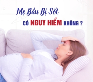 MẸ BẦU BỊ SỐT CÓ NGUY HIỂM KHÔNG ?